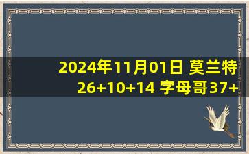 2024年11月01日 莫兰特26+10+14 字母哥37+11 河村勇辉1中0 灰熊送雄鹿4连败